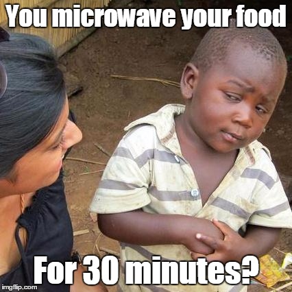 Third World Skeptical Kid Meme | You microwave your food For 30 minutes? | image tagged in memes,third world skeptical kid | made w/ Imgflip meme maker
