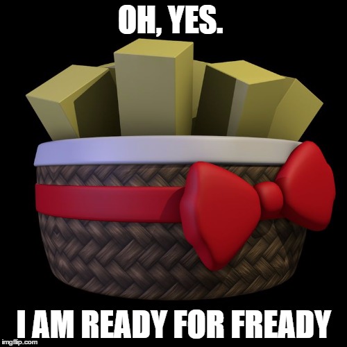 Exotic butter | OH, YES. I AM READY FOR FREADY | image tagged in exotic butter | made w/ Imgflip meme maker