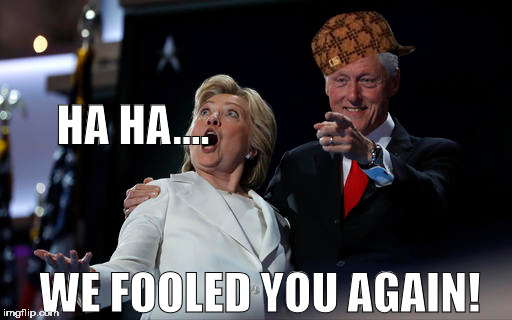 HA HA.... WE FOOLED YOU AGAIN! | image tagged in hillary clinton,funny memes,lolz | made w/ Imgflip meme maker