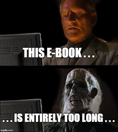 I'll Just Wait Here | THIS E-BOOK . . . . . . IS ENTIRELY TOO LONG . . . | image tagged in memes,ill just wait here | made w/ Imgflip meme maker