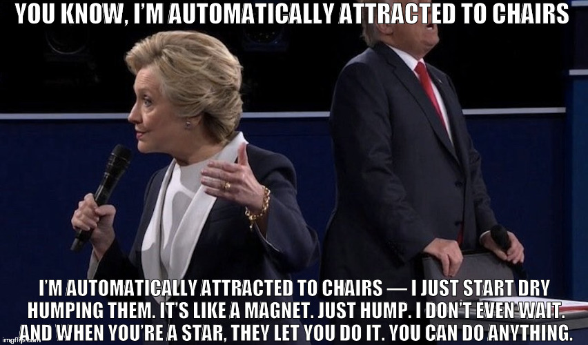 Trumpanzee humps a chair | YOU KNOW, I’M AUTOMATICALLY ATTRACTED TO CHAIRS; I’M AUTOMATICALLY ATTRACTED TO CHAIRS — I JUST START DRY HUMPING THEM. IT’S LIKE A MAGNET. JUST HUMP. I DON’T EVEN WAIT. AND WHEN YOU’RE A STAR, THEY LET YOU DO IT. YOU CAN DO ANYTHING. | image tagged in trumpanzee,presidential debate,humping chair | made w/ Imgflip meme maker