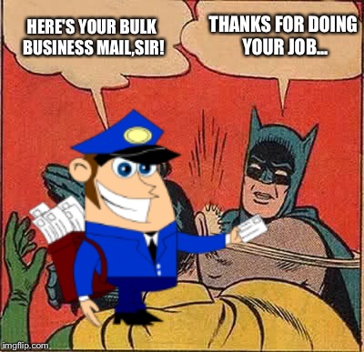 HERE'S YOUR BULK BUSINESS MAIL,SIR! THANKS FOR DOING YOUR JOB... | made w/ Imgflip meme maker