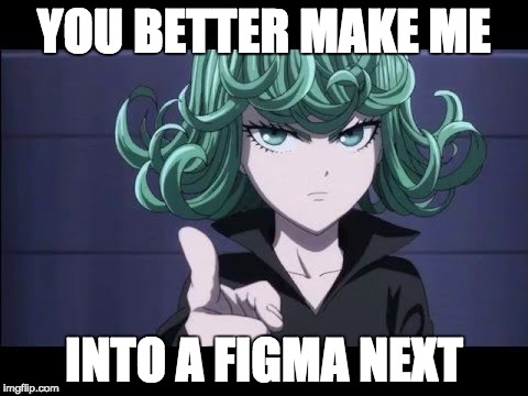 YOU BETTER MAKE ME; INTO A FIGMA NEXT | made w/ Imgflip meme maker