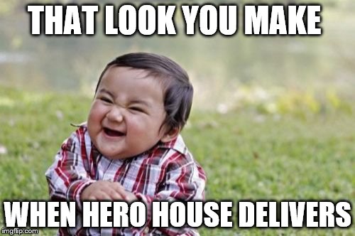 Evil Toddler | THAT LOOK YOU MAKE; WHEN HERO HOUSE DELIVERS | image tagged in memes,evil toddler | made w/ Imgflip meme maker