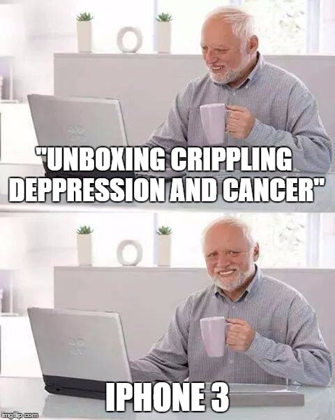 "UNBOXING CRIPPLING DEPPRESSION AND CANCER"; IPHONE 3 | image tagged in hide the pain harold | made w/ Imgflip meme maker