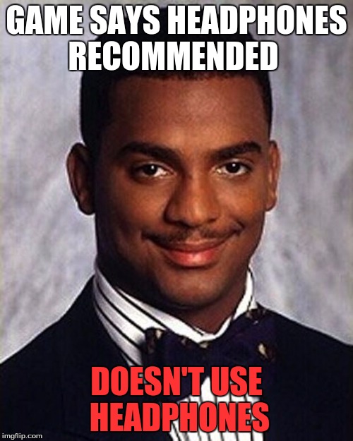 Carlton Banks Thug Life | GAME SAYS HEADPHONES RECOMMENDED; DOESN'T USE HEADPHONES | image tagged in carlton banks thug life | made w/ Imgflip meme maker