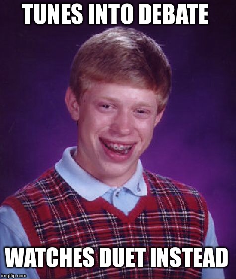 Bad Luck Brian Meme | TUNES INTO DEBATE WATCHES DUET INSTEAD | image tagged in memes,bad luck brian | made w/ Imgflip meme maker