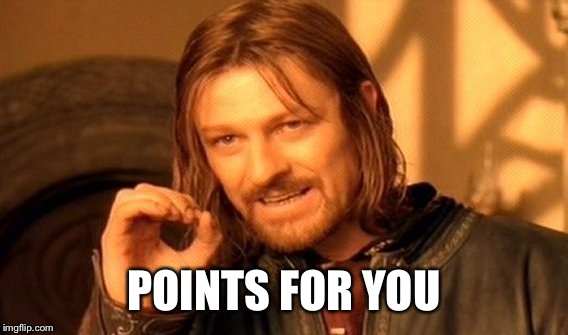 One Does Not Simply Meme | POINTS FOR YOU | image tagged in memes,one does not simply | made w/ Imgflip meme maker