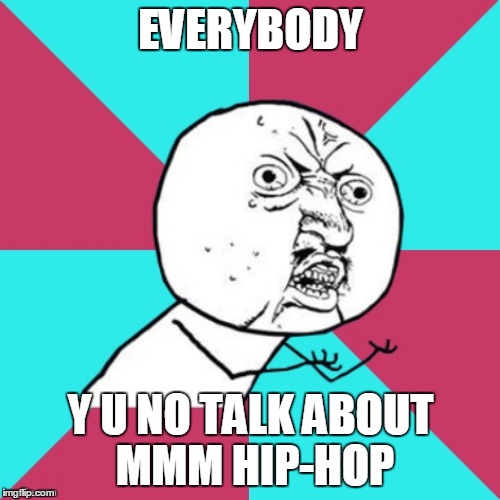 EVERYBODY Y U NO TALK ABOUT MMM HIP-HOP | made w/ Imgflip meme maker