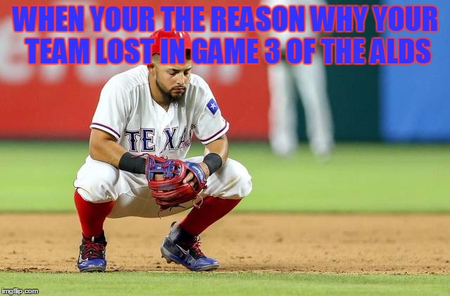 ALDS | WHEN YOUR THE REASON WHY YOUR TEAM LOST IN GAME 3 OF THE ALDS | image tagged in playoffs,texas rangers,baseball,world series | made w/ Imgflip meme maker