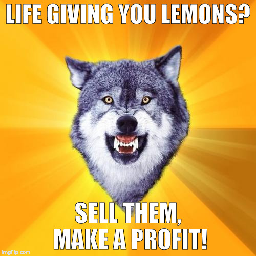 Courage Wolf | LIFE GIVING YOU LEMONS? SELL THEM, MAKE A PROFIT! | image tagged in memes,courage wolf | made w/ Imgflip meme maker