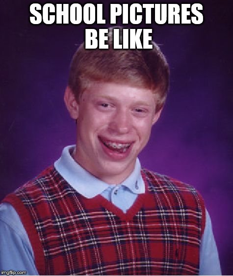 Bad Luck Brian | SCHOOL PICTURES BE LIKE | image tagged in memes,bad luck brian | made w/ Imgflip meme maker