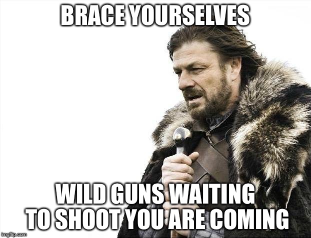 Brace Yourselves X is Coming Meme | BRACE YOURSELVES WILD GUNS WAITING TO SHOOT YOU ARE COMING | image tagged in memes,brace yourselves x is coming | made w/ Imgflip meme maker