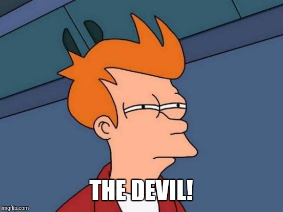 Futurama Fry Meme | THE DEVIL! | image tagged in memes,futurama fry | made w/ Imgflip meme maker