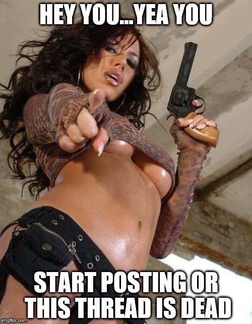 HEY YOU...YEA YOU; START POSTING OR THIS THREAD IS DEAD | made w/ Imgflip meme maker