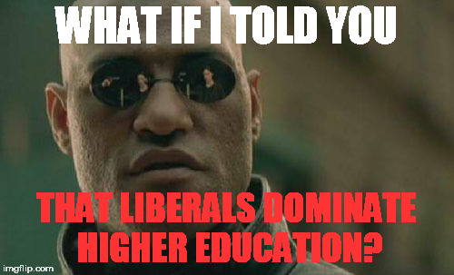 Matrix Morpheus Meme | WHAT IF I TOLD YOU THAT LIBERALS DOMINATE HIGHER EDUCATION? | image tagged in memes,matrix morpheus | made w/ Imgflip meme maker