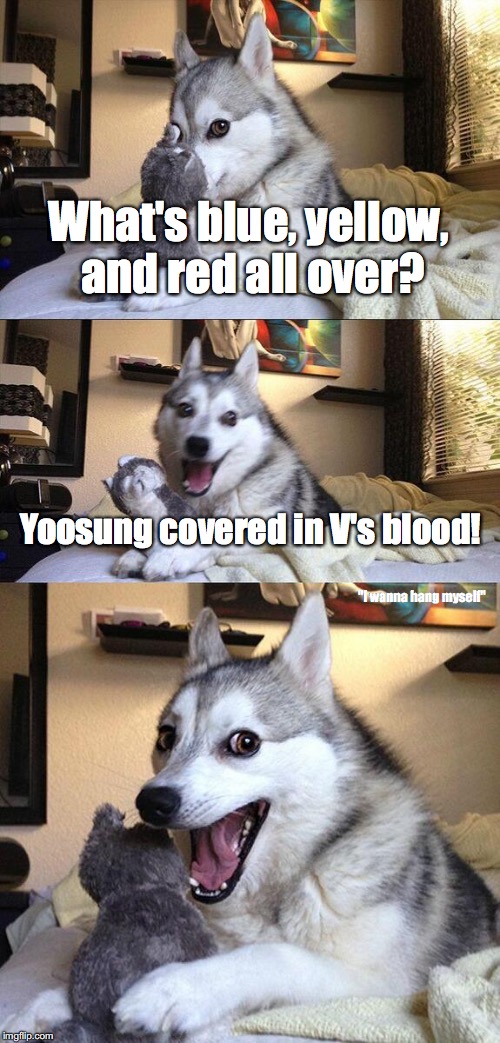 Blue, Yellow, Red all over...? | What's blue, yellow, and red all over? Yoosung covered in V's blood! "I wanna hang myself" | image tagged in memes,bad pun dog,mystic messenger,yoosung,v,i wanna hang myself | made w/ Imgflip meme maker