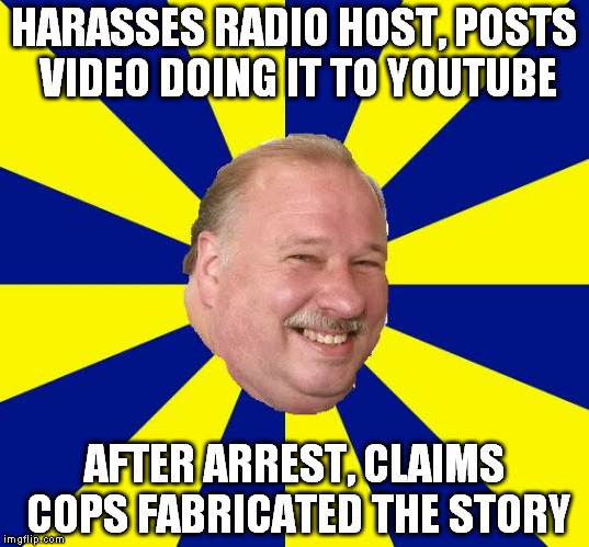 Mark Halburn | HARASSES RADIO HOST, POSTS VIDEO DOING IT TO YOUTUBE; AFTER ARREST, CLAIMS COPS FABRICATED THE STORY | image tagged in mark halburn | made w/ Imgflip meme maker