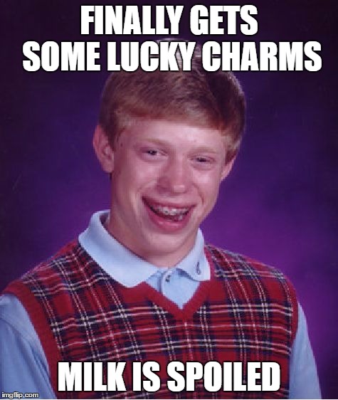 Bad Luck Brian Meme | FINALLY GETS SOME LUCKY CHARMS MILK IS SPOILED | image tagged in memes,bad luck brian | made w/ Imgflip meme maker