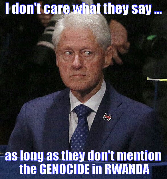 All they care about is my sex life | I don't care what they say ... as long as they don't mention the GENOCIDE in RWANDA | image tagged in bill clinton,rwanda,sex,politics,genocide,hillary | made w/ Imgflip meme maker