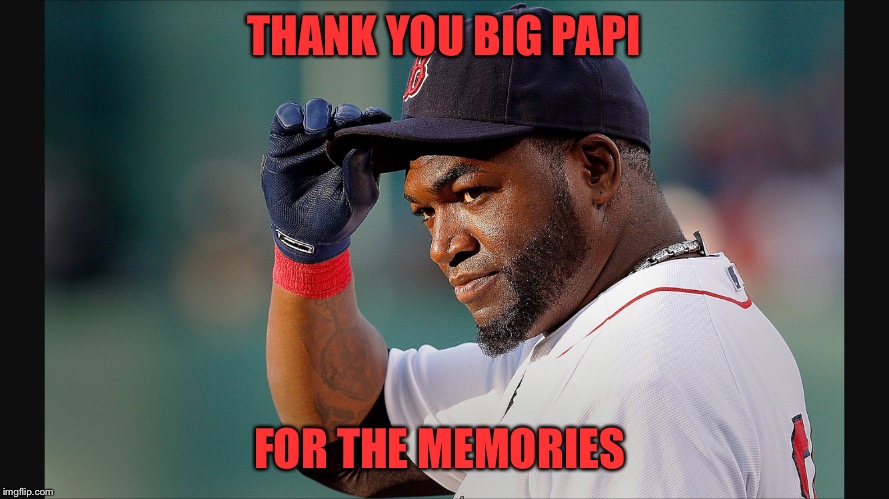 Big Papi |  THANK YOU BIG PAPI; FOR THE MEMORIES | image tagged in baseball,boston red sox | made w/ Imgflip meme maker