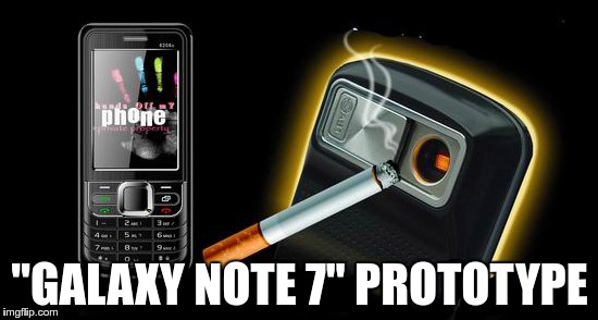 "GALAXY NOTE 7" PROTOTYPE | image tagged in lighter phone | made w/ Imgflip meme maker