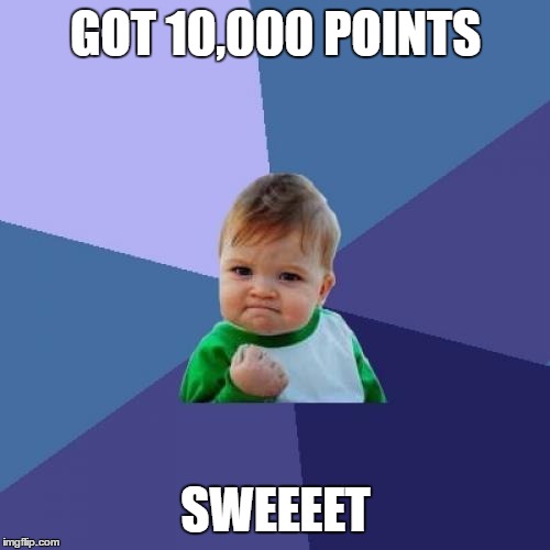 Success Kid | GOT 10,000 POINTS; SWEEEET | image tagged in memes,success kid | made w/ Imgflip meme maker