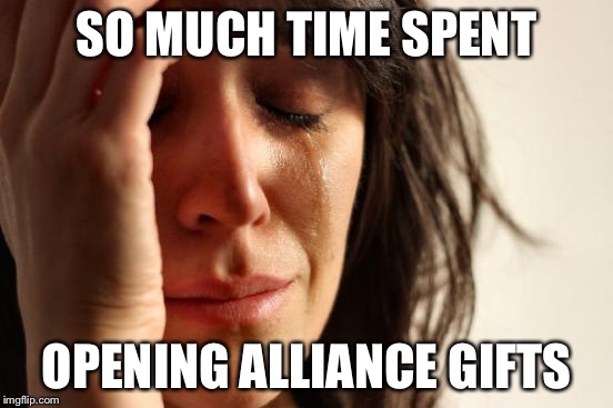 First World Problems Meme | SO MUCH TIME SPENT; OPENING ALLIANCE GIFTS | image tagged in memes,first world problems | made w/ Imgflip meme maker