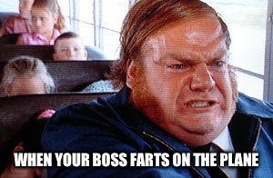 chris farley bus driver | WHEN YOUR BOSS FARTS ON THE PLANE | image tagged in chris farley bus driver | made w/ Imgflip meme maker