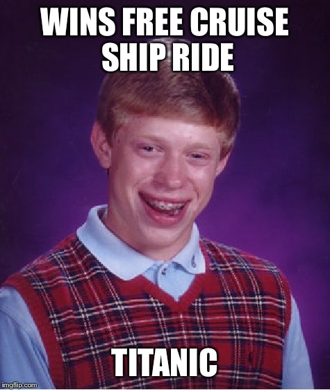Bad Luck Brian Meme | WINS FREE CRUISE SHIP RIDE; TITANIC | image tagged in memes,bad luck brian | made w/ Imgflip meme maker