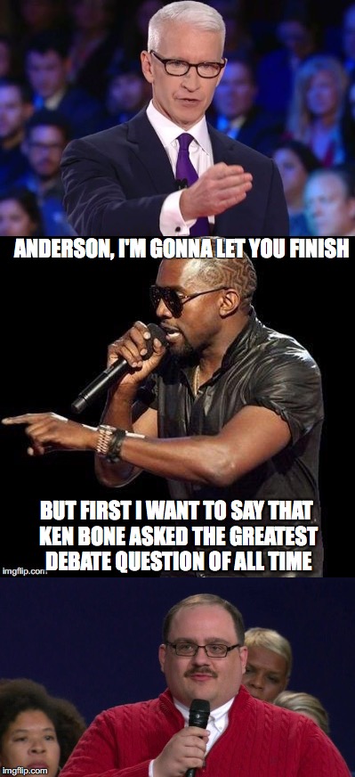 ANDERSON, I'M GONNA LET YOU FINISH; BUT FIRST I WANT TO SAY THAT KEN BONE ASKED THE GREATEST DEBATE QUESTION OF ALL TIME | image tagged in interrupting kanye,anderson cooper,ken bone,presidential debate | made w/ Imgflip meme maker