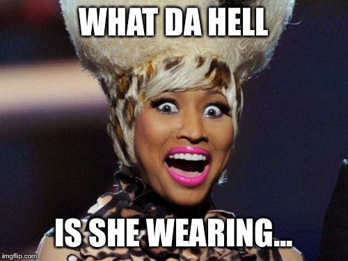 Happy Minaj | WHAT DA HELL; IS SHE WEARING... | image tagged in memes,happy minaj | made w/ Imgflip meme maker