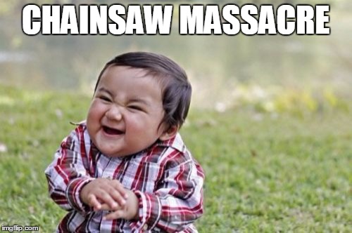 Evil Toddler Meme | CHAINSAW MASSACRE | image tagged in memes,evil toddler | made w/ Imgflip meme maker