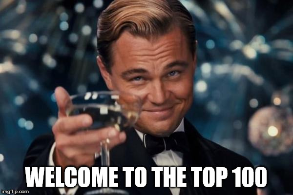 Leonardo Dicaprio Cheers Meme | WELCOME TO THE TOP 100 | image tagged in memes,leonardo dicaprio cheers | made w/ Imgflip meme maker