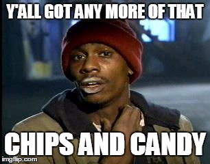 Y'ALL GOT ANY MORE OF THAT CHIPS AND CANDY | made w/ Imgflip meme maker