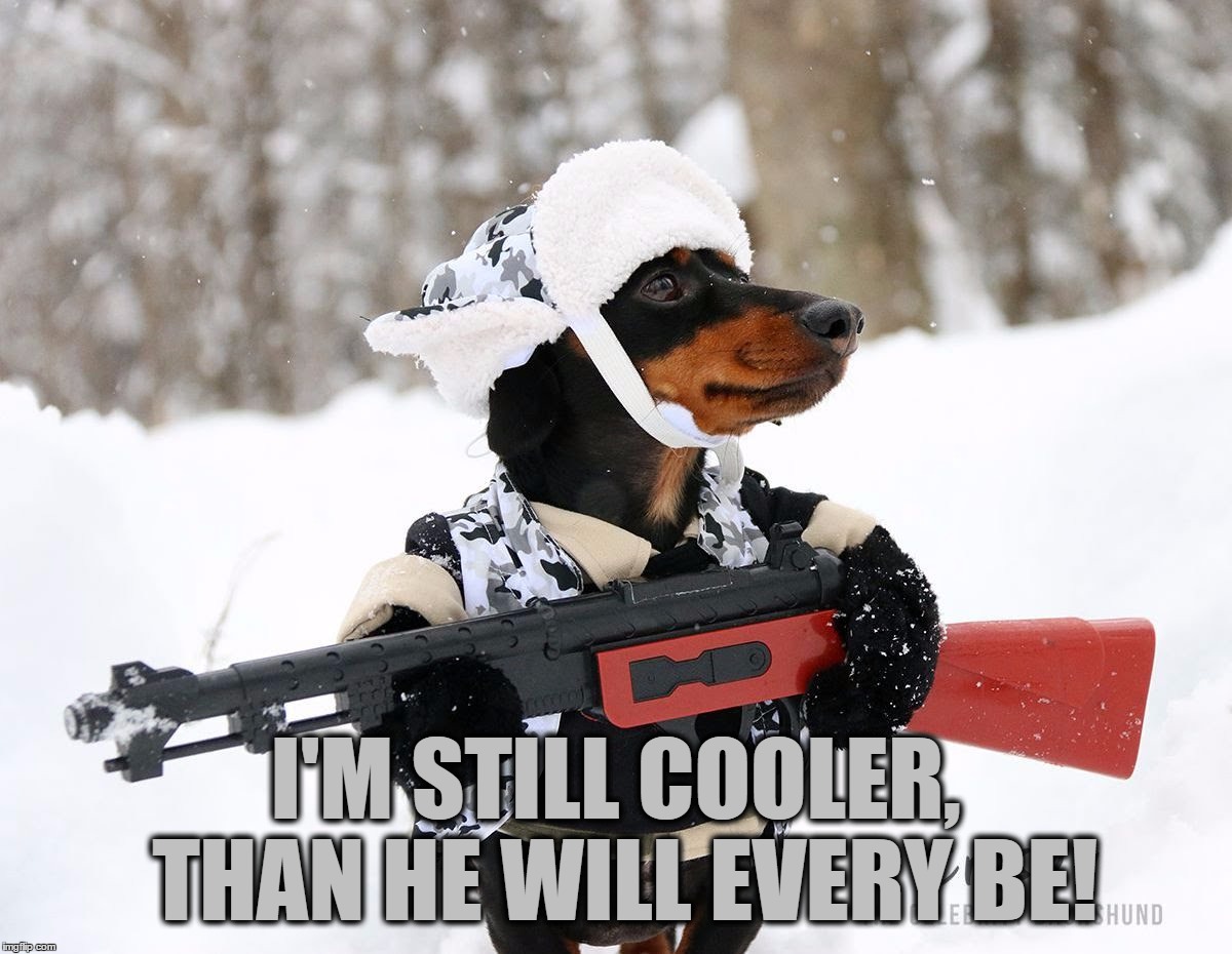 I'M STILL COOLER, THAN HE WILL EVERY BE! | made w/ Imgflip meme maker