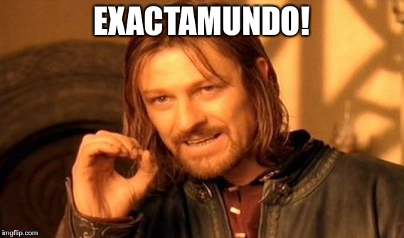 One Does Not Simply Meme | EXACTAMUNDO! | image tagged in memes,one does not simply | made w/ Imgflip meme maker