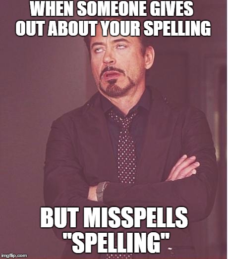 Face You Make Robert Downey Jr Meme | WHEN SOMEONE GIVES OUT ABOUT YOUR SPELLING; BUT MISSPELLS "SPELLING" | image tagged in memes,face you make robert downey jr | made w/ Imgflip meme maker