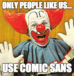 Bozo The Clown v001 | ONLY PEOPLE LIKE US... USE COMIC SANS | image tagged in bozo the clown v001 | made w/ Imgflip meme maker