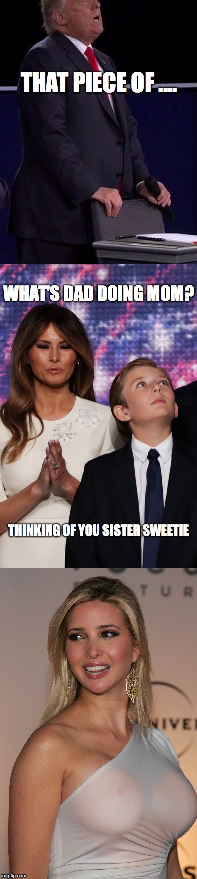 Trump Humps Chair | THAT PIECE OF .... WHAT'S DAD DOING MOM? THINKING OF YOU SISTER SWEETIE | image tagged in trump,ivanka,melania,piece of ass | made w/ Imgflip meme maker