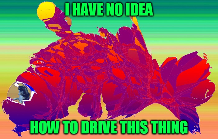 It's like riding a bike really... | I HAVE NO IDEA; HOW TO DRIVE THIS THING | image tagged in memes,i have no idea what i am doing,driving,piloting,fish craft,headfoot | made w/ Imgflip meme maker
