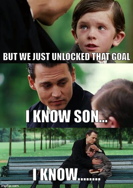Finding Neverland | BUT WE JUST UNLOCKED THAT GOAL; I KNOW SON... I KNOW........ | image tagged in memes,finding neverland | made w/ Imgflip meme maker