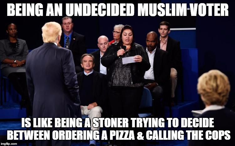Undecided Muslim Voter | BEING AN UNDECIDED MUSLIM VOTER; IS LIKE BEING A STONER TRYING TO DECIDE BETWEEN ORDERING A PIZZA & CALLING THE COPS | image tagged in undecided muslim voter,muslim,voting,election 2016,donald trump | made w/ Imgflip meme maker