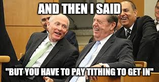 AND THEN I SAID; "BUT YOU HAVE TO PAY TITHING TO GET IN" | made w/ Imgflip meme maker