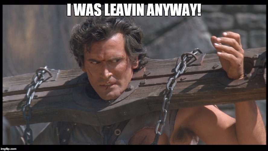 I WAS LEAVIN ANYWAY! | made w/ Imgflip meme maker