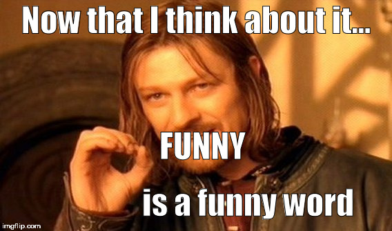One Does Not Simply Meme | Now that I think about it... FUNNY is a funny word | image tagged in memes,one does not simply | made w/ Imgflip meme maker