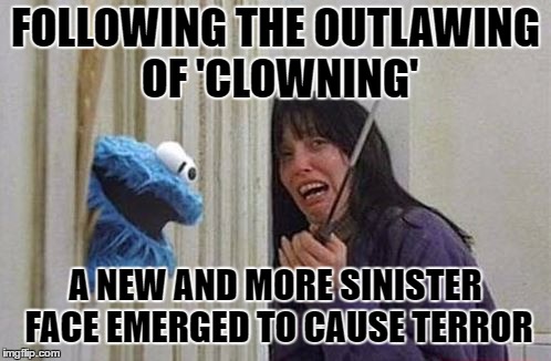 C Is For Creepy, That's Good Enough For Me | FOLLOWING THE OUTLAWING OF 'CLOWNING'; A NEW AND MORE SINISTER FACE EMERGED TO CAUSE TERROR | image tagged in memes,cookie monster,clown,clowns,creepy clown,terror | made w/ Imgflip meme maker