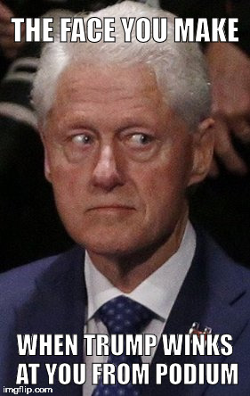 Bill Clinton Eyes | THE FACE YOU MAKE; WHEN TRUMP WINKS AT YOU FROM PODIUM | image tagged in bill clinton | made w/ Imgflip meme maker