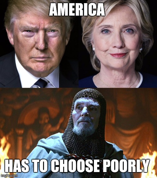 America is left with the choice of the lesser of two evils  | AMERICA; HAS TO CHOOSE POORLY | image tagged in election 2016,trump 2016,hillary clinton 2016,giant meteor | made w/ Imgflip meme maker