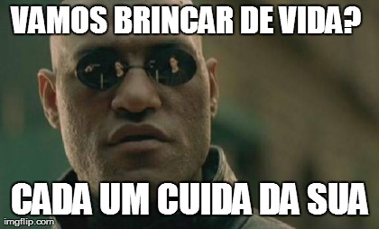 Matrix Morpheus Meme | VAMOS BRINCAR DE VIDA?  CADA UM CUIDA DA SUA | image tagged in memes,matrix morpheus | made w/ Imgflip meme maker